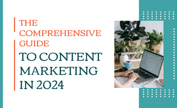 The Comprehensive Guide to Content Marketing in 2024